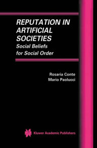Title: Reputation in Artificial Societies: Social Beliefs for Social Order / Edition 1, Author: Rosaria Conte
