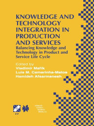Title: Knowledge and Technology Integration in Production and Services: Balancing Knowledge and Technology in Product and Service Life Cycle / Edition 1, Author: Vladimïr Marïk
