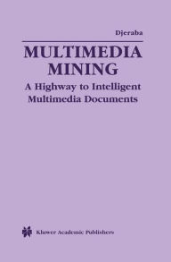 Title: Multimedia Mining: A Highway to Intelligent Multimedia Documents / Edition 1, Author: Chabane Djeraba