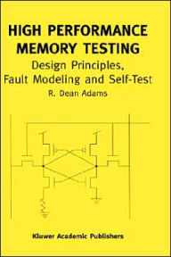 Title: High Performance Memory Testing: Design Principles, Fault Modeling and Self-Test / Edition 1, Author: R. Dean Adams