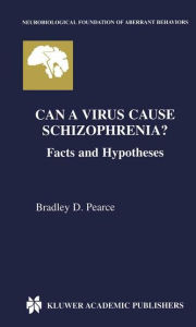 Title: Can a Virus Cause Schizophrenia?: Facts and Hypotheses / Edition 1, Author: Bradley D. Pearce