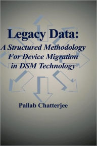 Title: Legacy Data: A Structured Methodology for Device Migration in DSM Technology / Edition 1, Author: Pallab Chatterjee