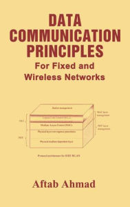 Title: Data Communication Principles: For Fixed and Wireless Networks / Edition 1, Author: Aftab Ahmad