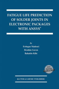 Title: Fatigue Life Prediction of Solder Joints in Electronic Packages with Ansysï¿½ / Edition 1, Author: Erdogan Madenci