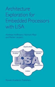 Title: Architecture Exploration for Embedded Processors with LISA / Edition 1, Author: Andreas Hoffmann