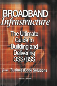 Title: Broadband Infrastructure: The Ultimate Guide to Building and Delivering OSS/BSS / Edition 1, Author: Shailendra Jain
