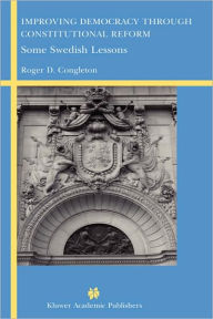 Title: Improving Democracy Through Constitutional Reform: Some Swedish Lessons / Edition 1, Author: Roger D. Congleton