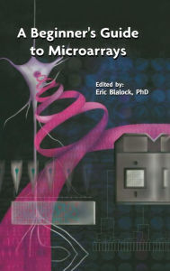Title: A Beginner's Guide to Microarrays / Edition 1, Author: Eric M. Blalock