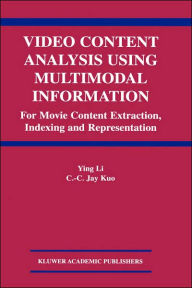 Title: Video Content Analysis Using Multimodal Information: For Movie Content Extraction, Indexing and Representation / Edition 1, Author: Ying Li