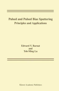 Title: Pulsed and Pulsed Bias Sputtering: Principles and Applications / Edition 1, Author: Edward V. Barnat