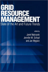 Title: Grid Resource Management: State of the Art and Future Trends / Edition 1, Author: Jarek Nabrzyski