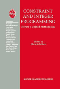 Title: Constraint and Integer Programming: Toward a Unified Methodology / Edition 1, Author: Michela Milano