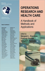 Title: Operations Research and Health Care: A Handbook of Methods and Applications / Edition 1, Author: Margaret L. Brandeau