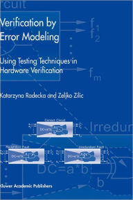 Title: Verification by Error Modeling: Using Testing Techniques in Hardware Verification / Edition 1, Author: Katarzyna Radecka