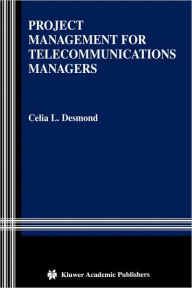 Title: Project Management for Telecommunications Managers / Edition 1, Author: Celia L. Desmond