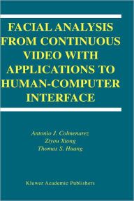Title: Facial Analysis from Continuous Video with Applications to Human-Computer Interface / Edition 1, Author: Antonio J. Colmenarez
