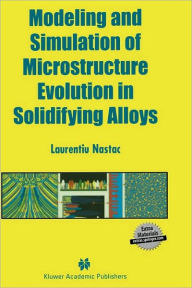 Title: Modeling and Simulation of Microstructure Evolution in Solidifying Alloys / Edition 1, Author: Laurentiu Nastac