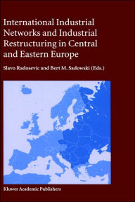 Title: International Industrial Networks and Industrial Restructuring in Central and Eastern Europe / Edition 1, Author: S. Radosevic