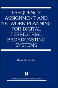 Title: Frequency Assignment and Network Planning for Digital Terrestrial Broadcasting Systems / Edition 1, Author: Roland Beutler