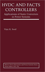Title: HVDC and FACTS Controllers: Applications of Static Converters in Power Systems / Edition 1, Author: Vijay K. Sood