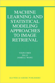 Title: Machine Learning and Statistical Modeling Approaches to Image Retrieval / Edition 1, Author: Yixin Chen