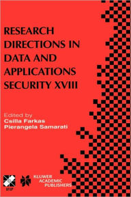 Title: Research Directions in Data and Applications Security XVIII: IFIP TC11 / WG11.3 Eighteenth Annual Conference on Data and Applications Security July 25-28, 2004, Sitges, Catalonia, Spain / Edition 1, Author: Csilla Farkas