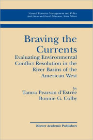 Title: Braving the Currents: Evaluating Environmental Conflict Resolution in the River Basins of the American West / Edition 1, Author: Tamra Pearson d'Estree