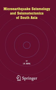 Title: Microearthquake Seismology and Seismotectonics of South Asia / Edition 1, Author: J.R. Kayal