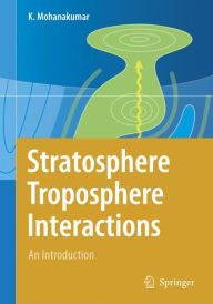 Title: Stratosphere Troposphere Interactions: An Introduction / Edition 1, Author: K. Mohanakumar