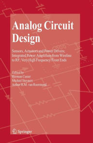 Title: Analog Circuit Design: Sensors, Actuators and Power Drivers; Integrated Power Amplifiers from Wireline to RF; Very High Frequency Front Ends / Edition 1, Author: Herman Casier
