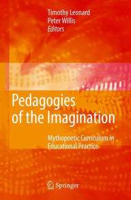 Title: Pedagogies of the Imagination: Mythopoetic Curriculum in Educational Practice / Edition 1, Author: Timothy Leonard