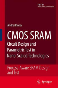Title: CMOS SRAM Circuit Design and Parametric Test in Nano-Scaled Technologies: Process-Aware SRAM Design and Test / Edition 1, Author: Andrei Pavlov