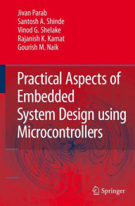 Title: Practical Aspects of Embedded System Design using Microcontrollers / Edition 1, Author: Jivan Parab