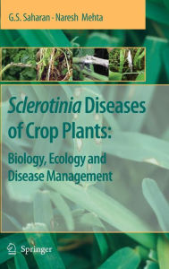 Title: Sclerotinia Diseases of Crop Plants: Biology, Ecology and Disease Management / Edition 1, Author: G. S. Saharan