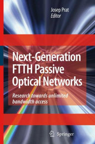 Title: Next-Generation FTTH Passive Optical Networks: Research Towards Unlimited Bandwidth Access / Edition 1, Author: Josep Prat