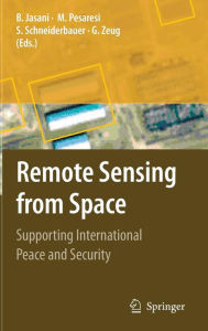 Title: Remote Sensing from Space: Supporting International Peace and Security / Edition 1, Author: Bhupendra Jasani
