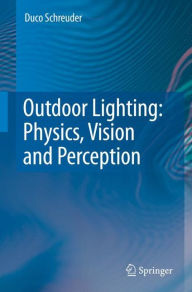 Title: Outdoor Lighting: Physics, Vision and Perception / Edition 1, Author: Duco Schreuder