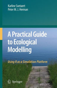 Title: A Practical Guide to Ecological Modelling: Using R as a Simulation Platform / Edition 1, Author: Karline Soetaert