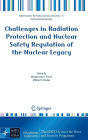 Challenges in Radiation Protection and Nuclear Safety Regulation of the Nuclear Legacy / Edition 1