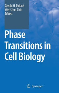 Title: Phase Transitions in Cell Biology / Edition 1, Author: Gerald H. Pollack