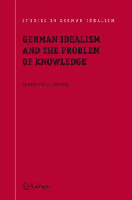 Title: German Idealism and the Problem of Knowledge:: Kant, Fichte, Schelling, and Hegel / Edition 1, Author: Nectarios G. Limnatis