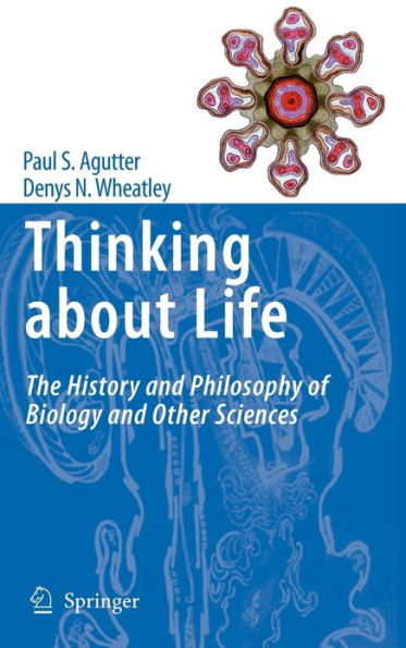 Thinking about Life: The history and philosophy of biology and other sciences / Edition 1
