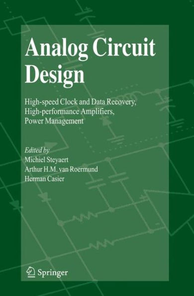 Analog Circuit Design: High-speed Clock and Data Recovery, High-performance Amplifiers, Power Management