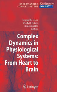 Title: Complex Dynamics in Physiological Systems: From Heart to Brain / Edition 1, Author: Syamal K. Dana