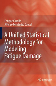 Title: A Unified Statistical Methodology for Modeling Fatigue Damage / Edition 1, Author: Enrique Castillo
