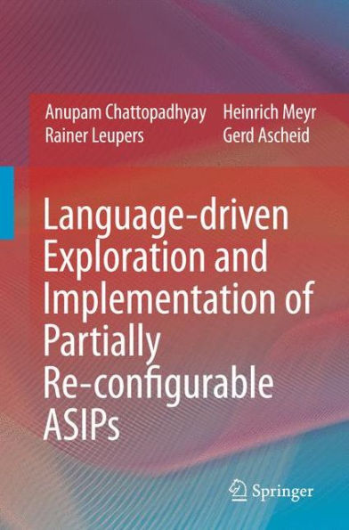Language-driven Exploration and Implementation of Partially Re-configurable ASIPs / Edition 1