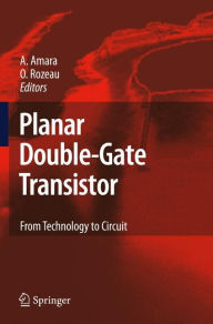 Title: Planar Double-Gate Transistor: From technology to circuit / Edition 1, Author: Amara Amara