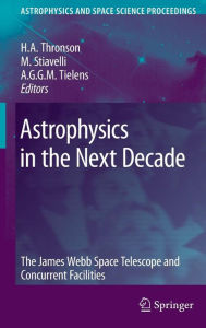 Title: Astrophysics in the Next Decade: The James Webb Space Telescope and Concurrent Facilities / Edition 1, Author: Harley A. Thronson