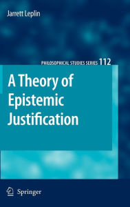 Title: A Theory of Epistemic Justification / Edition 1, Author: J. Leplin