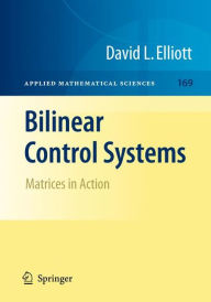 Title: Bilinear Control Systems: Matrices in Action / Edition 1, Author: David Elliott
